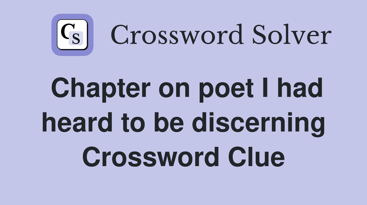 Chapter on poet I had heard to be discerning Crossword Clue