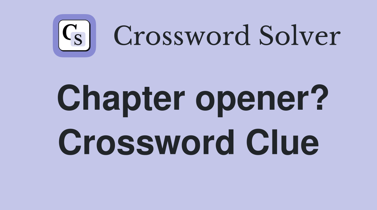 Chapter opener? Crossword Clue