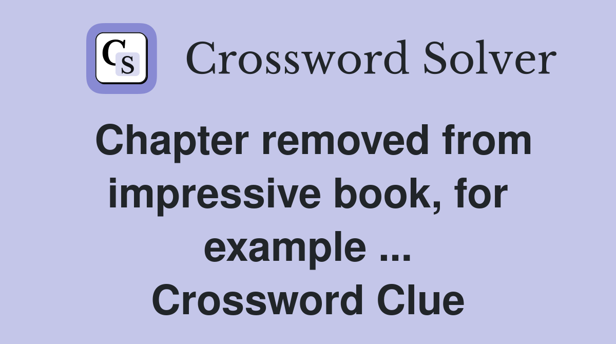 Chapter removed from impressive book, for example ... Crossword Clue