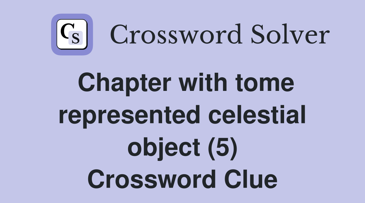 Chapter with tome represented celestial object (5) Crossword Clue