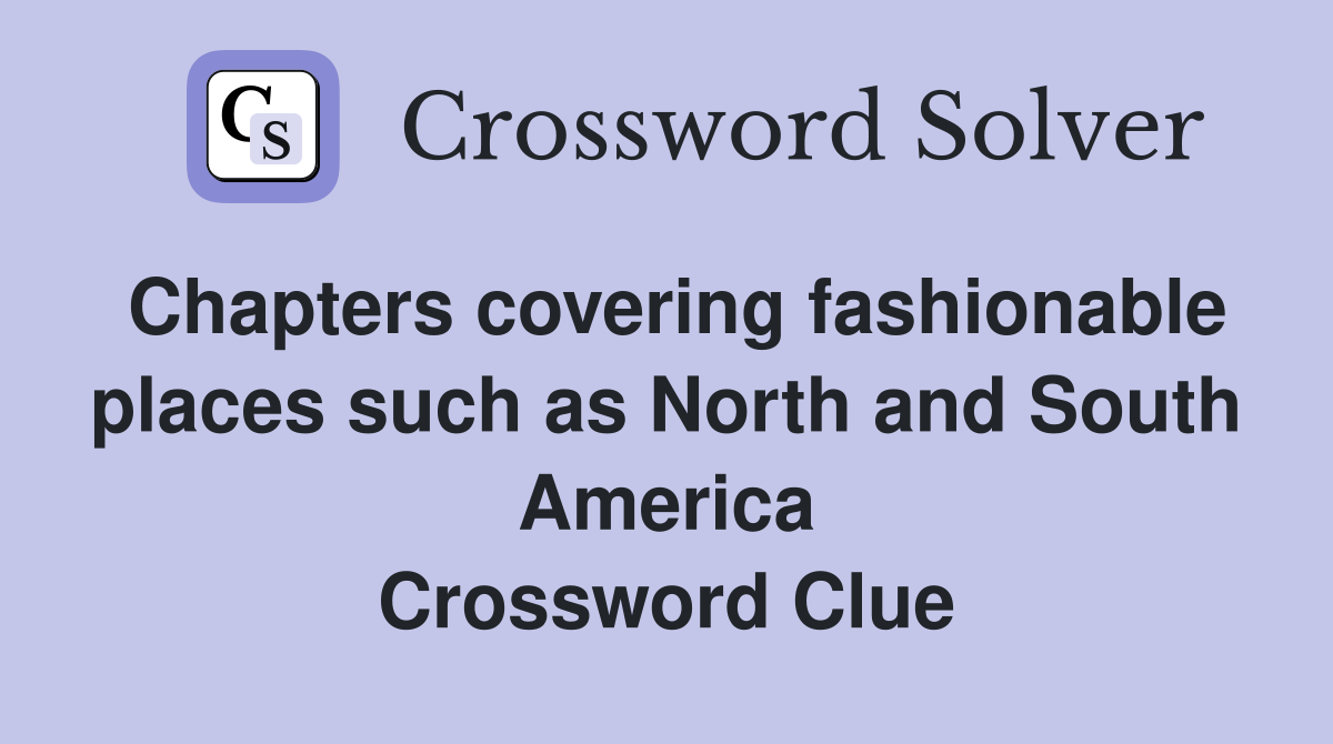 Chapters covering fashionable places such as North and South America Crossword Clue