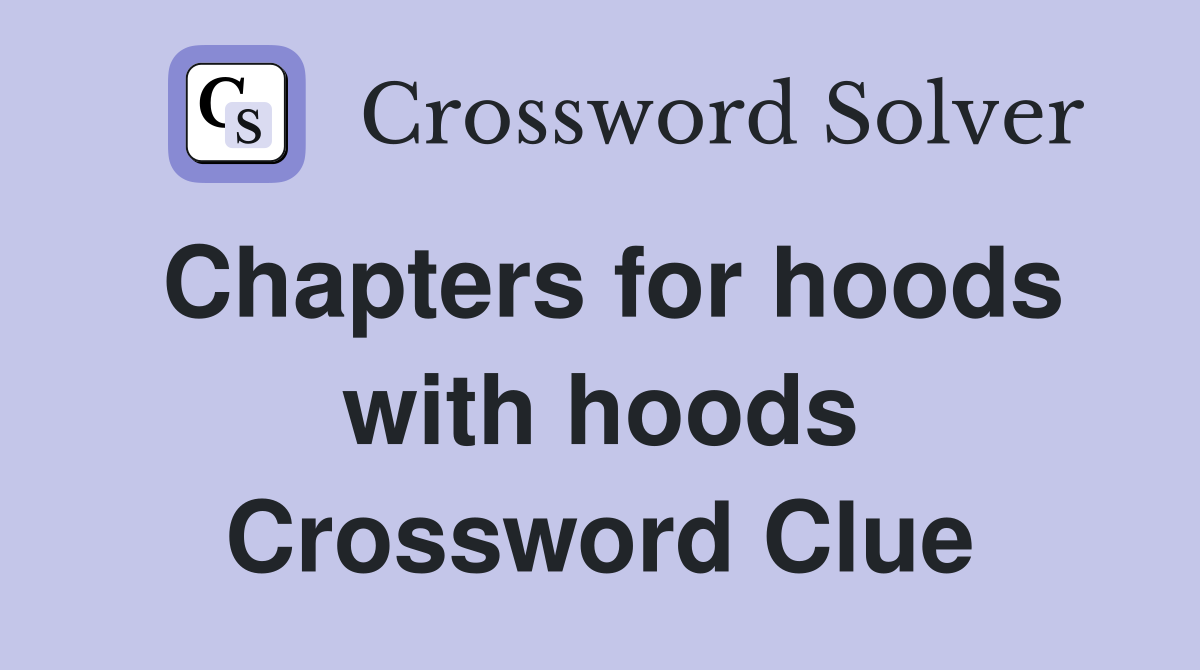 Chapters for hoods with hoods Crossword Clue