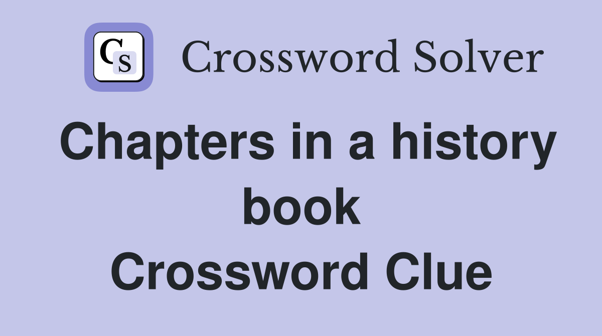 Chapters in a history book Crossword Clue