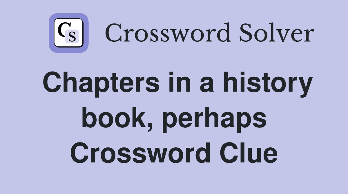 Chapters in a history book, perhaps Crossword Clue
