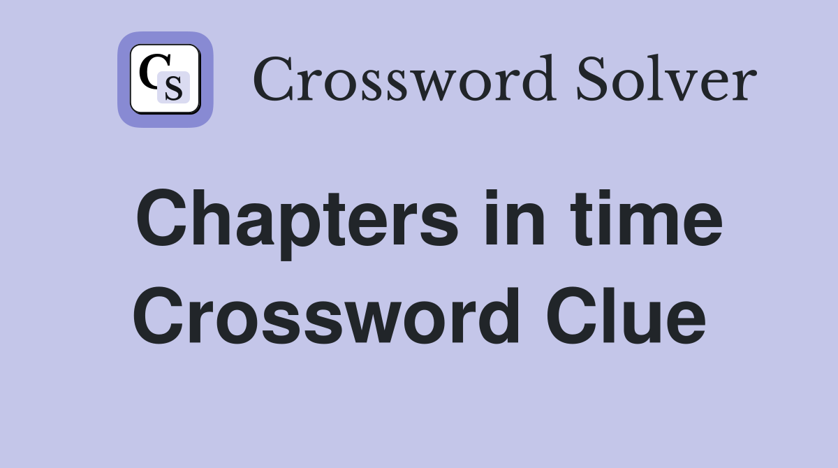 Chapters in time Crossword Clue