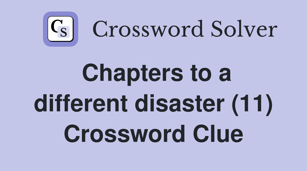 Chapters to a different disaster (11) Crossword Clue