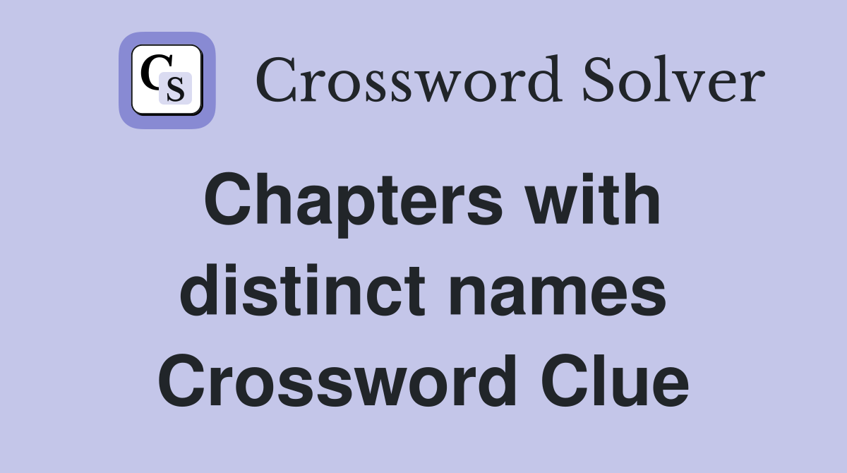 Chapters with distinct names Crossword Clue