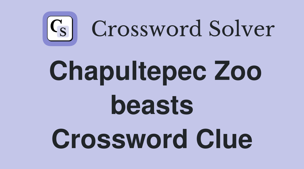 Chapultepec Zoo beasts Crossword Clue