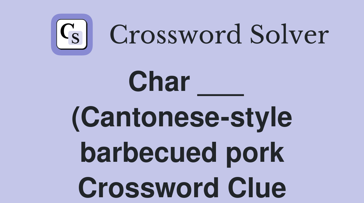 Char (Cantonese style barbecued pork) Crossword Clue Answers Char (Cantonese style barbecued pork) Crossword Clue Answers