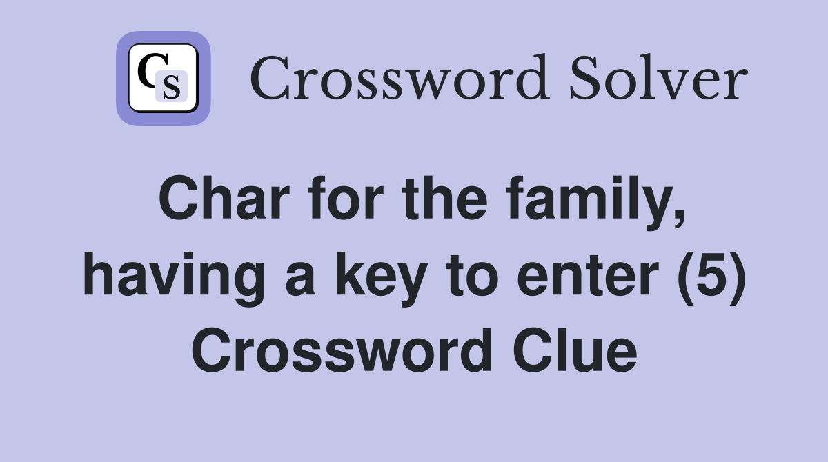 Char for the family, having a key to enter (5) Crossword Clue