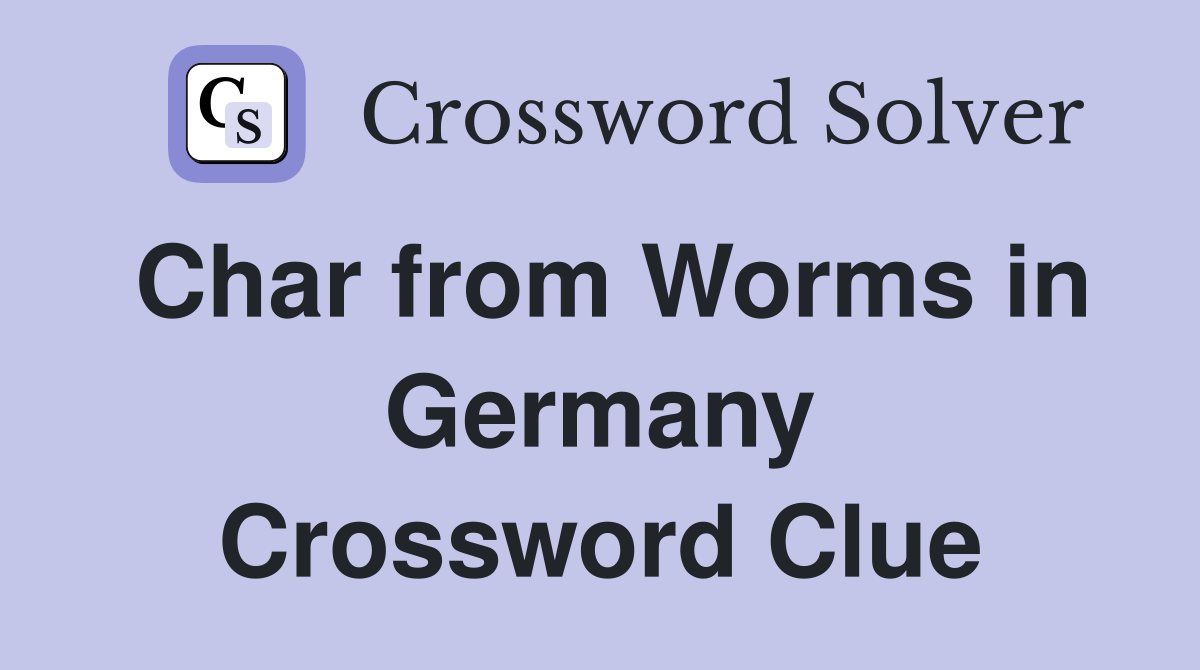 Char from Worms in Germany Crossword Clue