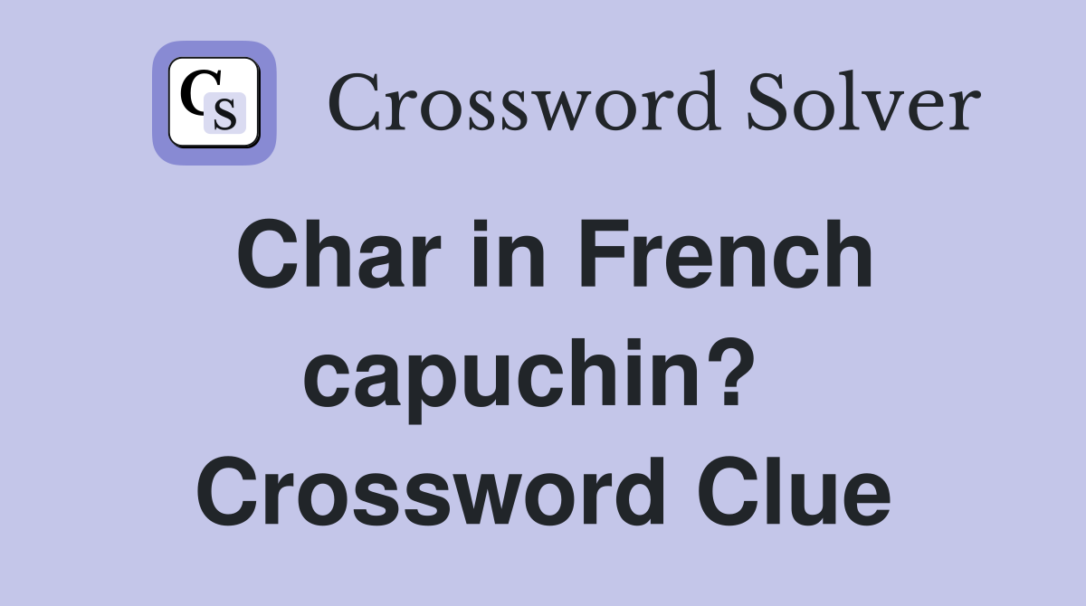 Char in French capuchin?  Crossword Clue