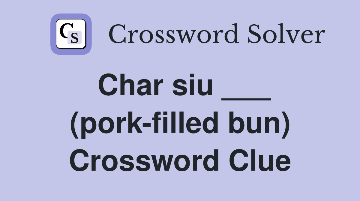 Char siu ___ (pork-filled bun) Crossword Clue