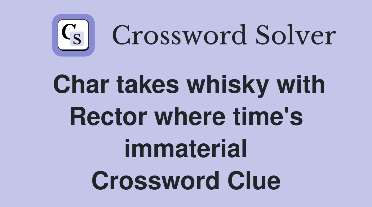 Char takes whisky with Rector where time's immaterial Crossword Clue