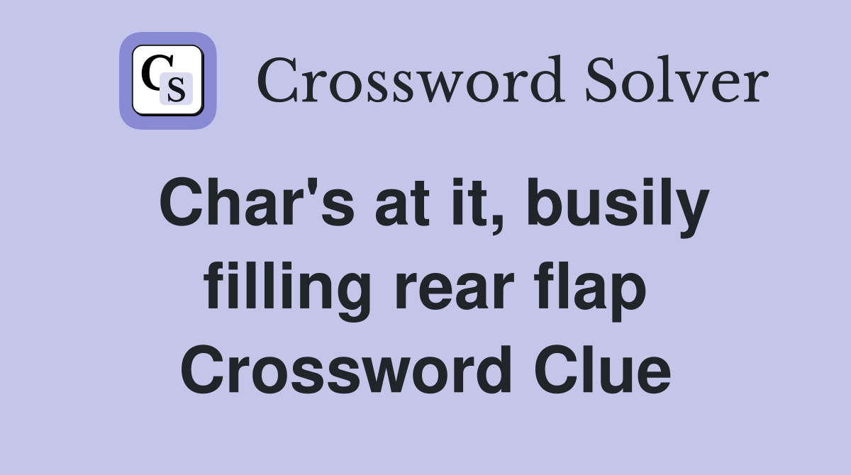 Char's at it, busily filling rear flap Crossword Clue
