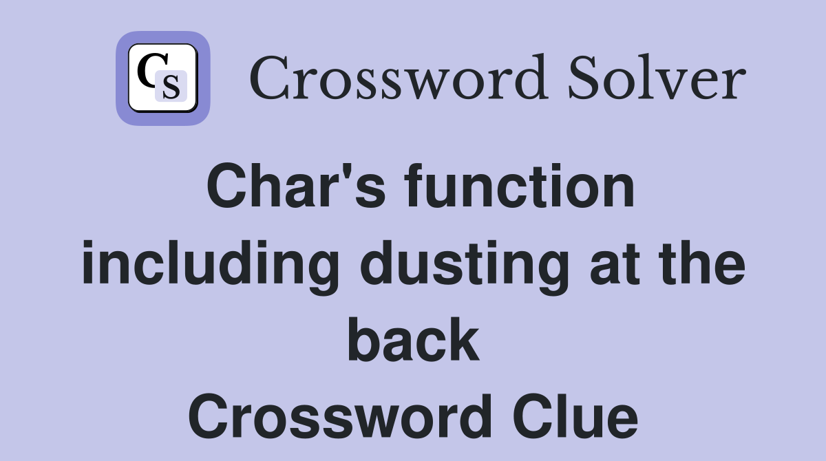 Char's function including dusting at the back Crossword Clue