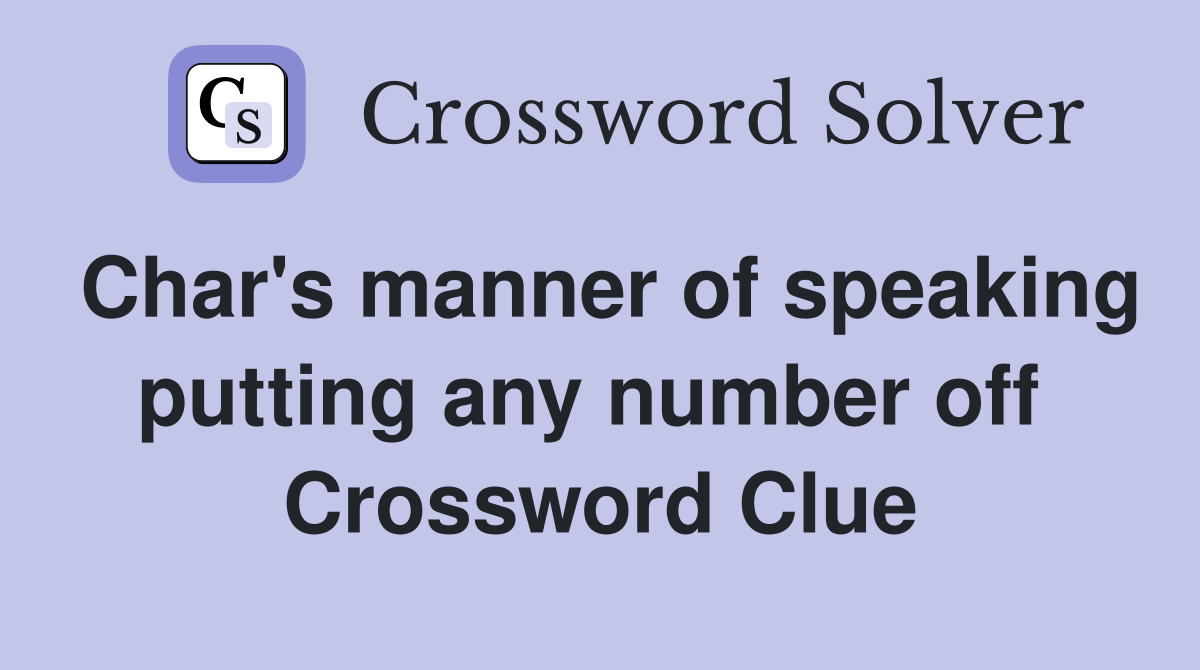 Char's manner of speaking putting any number off  Crossword Clue