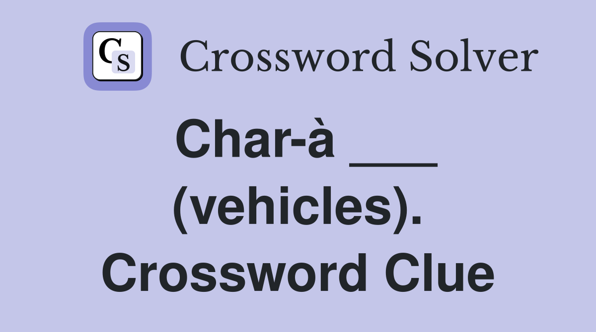 Char-à ___ (vehicles). Crossword Clue