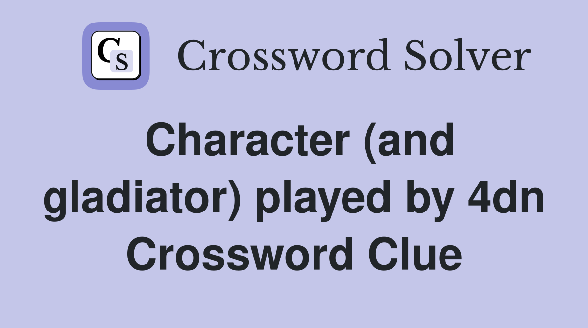 Character (and gladiator) played by 4dn Crossword Clue