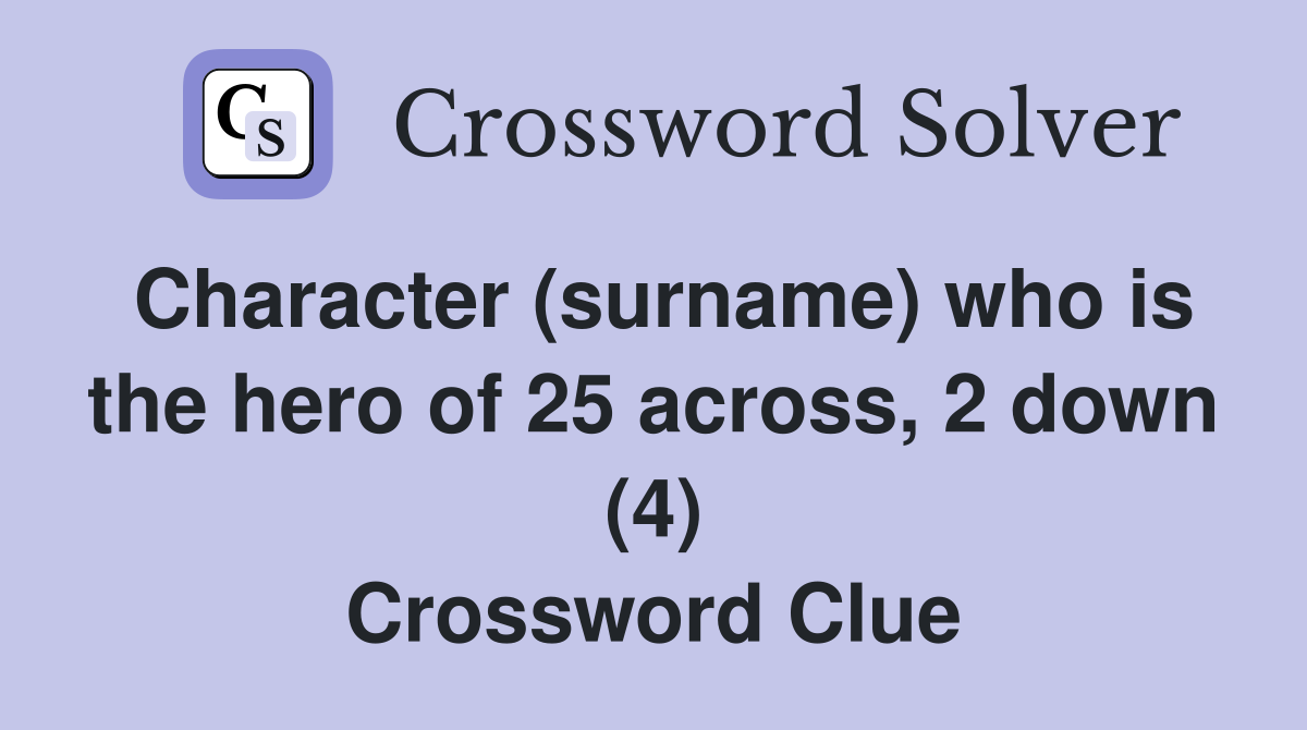 Character (surname) who is the hero of 25 across, 2 down (4) Crossword Clue