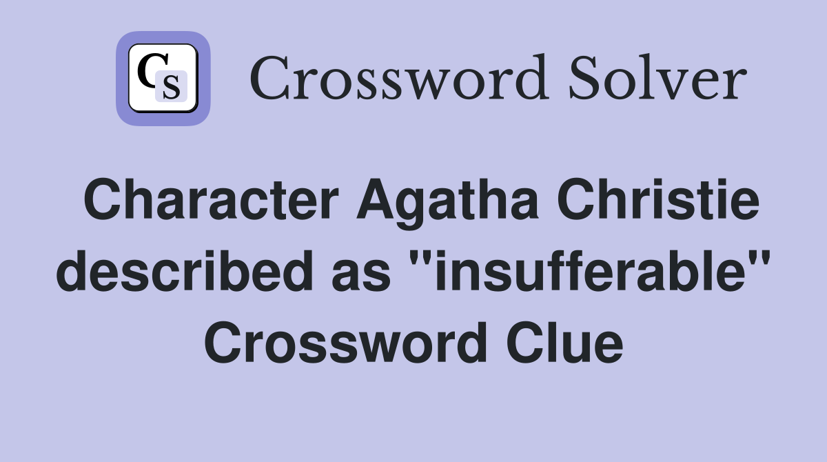 Character Agatha Christie described as "insufferable" Crossword Clue