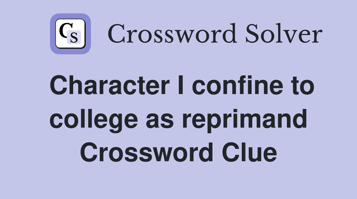 Character I confine to college as reprimand Crossword Clue