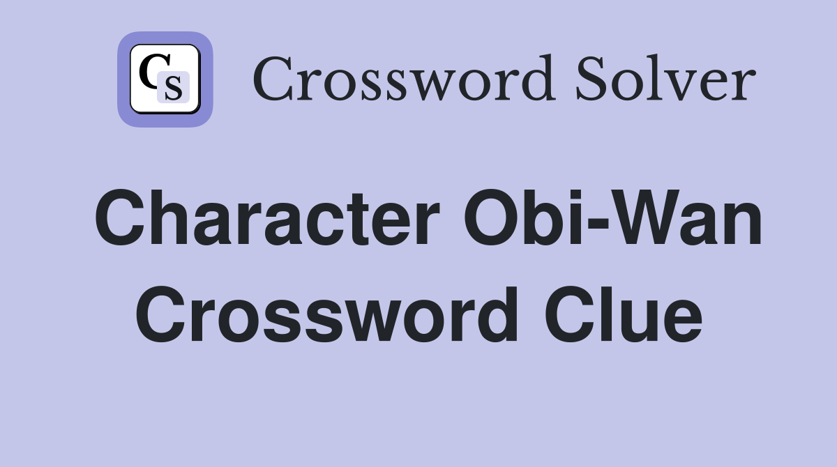 Character Obi-Wan Crossword Clue