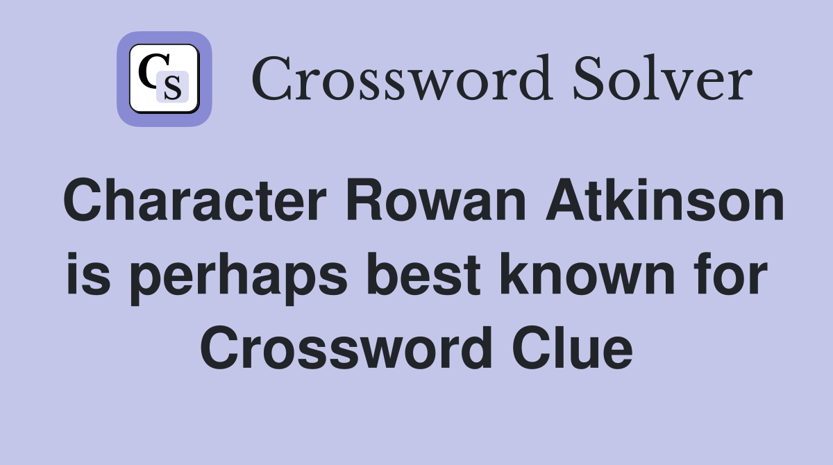 Character Rowan Atkinson is perhaps best known for Crossword Clue