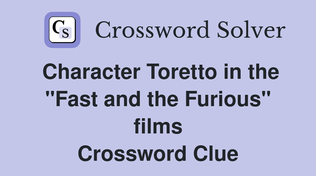 Character Toretto in the "Fast and the Furious" films Crossword Clue