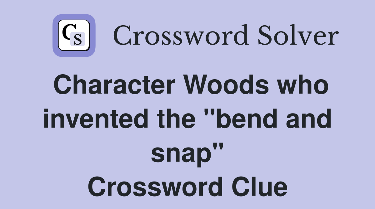 Character Woods who invented the "bend and snap" Crossword Clue