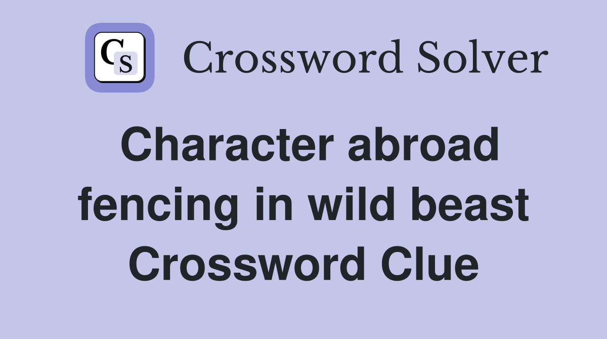 Character abroad fencing in wild beast Crossword Clue