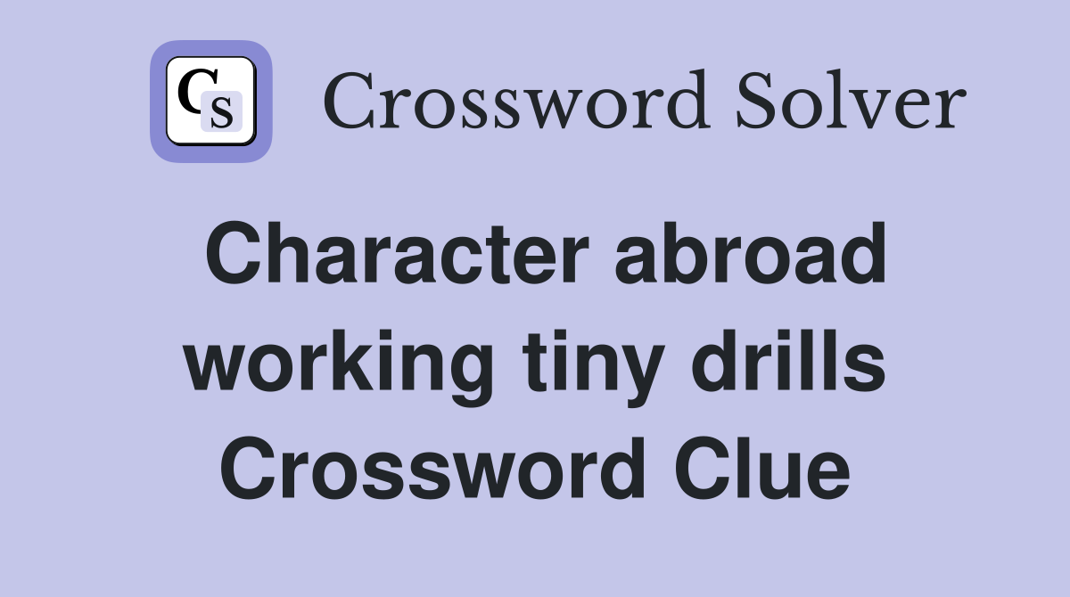 Character abroad working tiny drills Crossword Clue