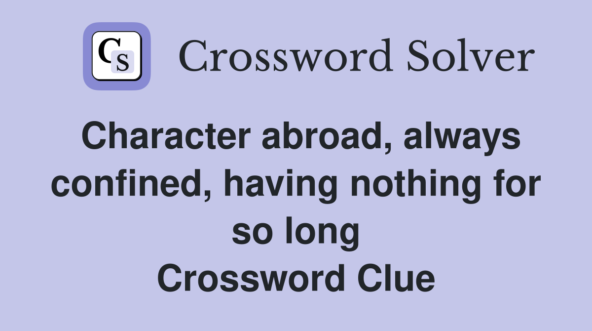 Character abroad, always confined, having nothing for so long Crossword Clue