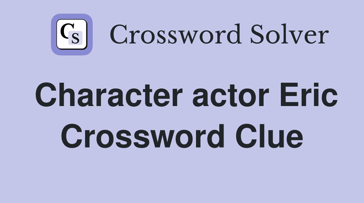 Character actor Eric Crossword Clue