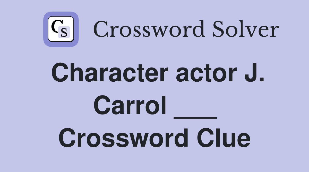 Character actor J. Carrol ___ Crossword Clue