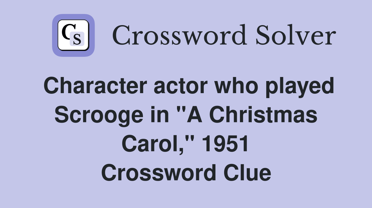 Character actor who played Scrooge in "A Christmas Carol," 1951 Crossword Clue