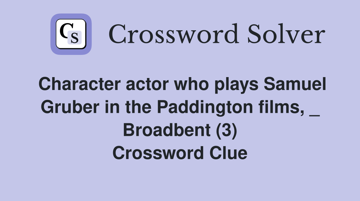 Character actor who plays Samuel Gruber in the Paddington films, _ Broadbent (3) Crossword Clue