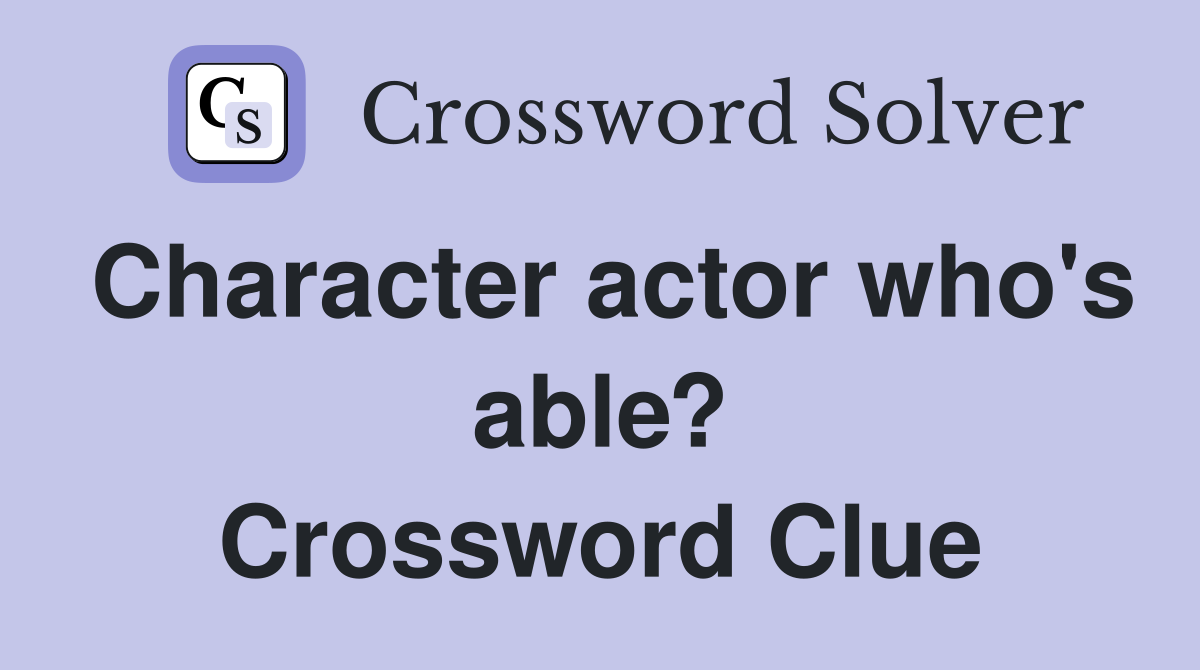 Character actor who's able? Crossword Clue