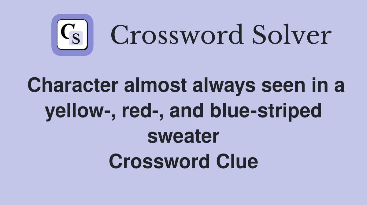 Character almost always seen in a yellow-, red-, and blue-striped sweater Crossword Clue