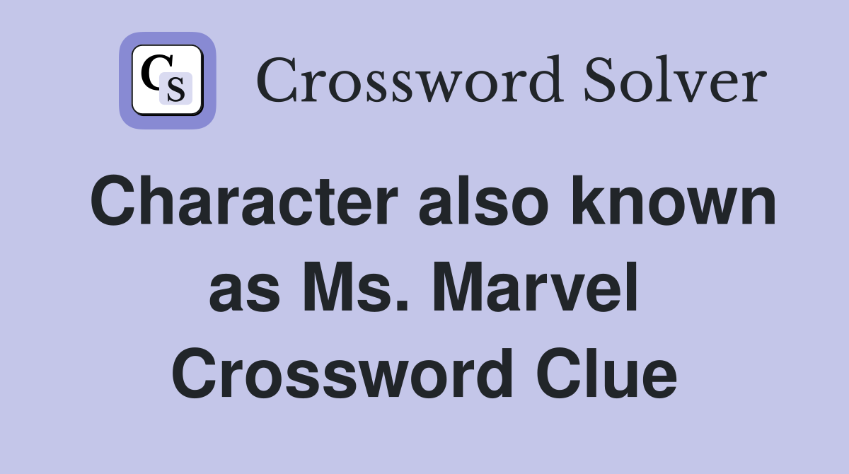 Character also known as Ms. Marvel Crossword Clue