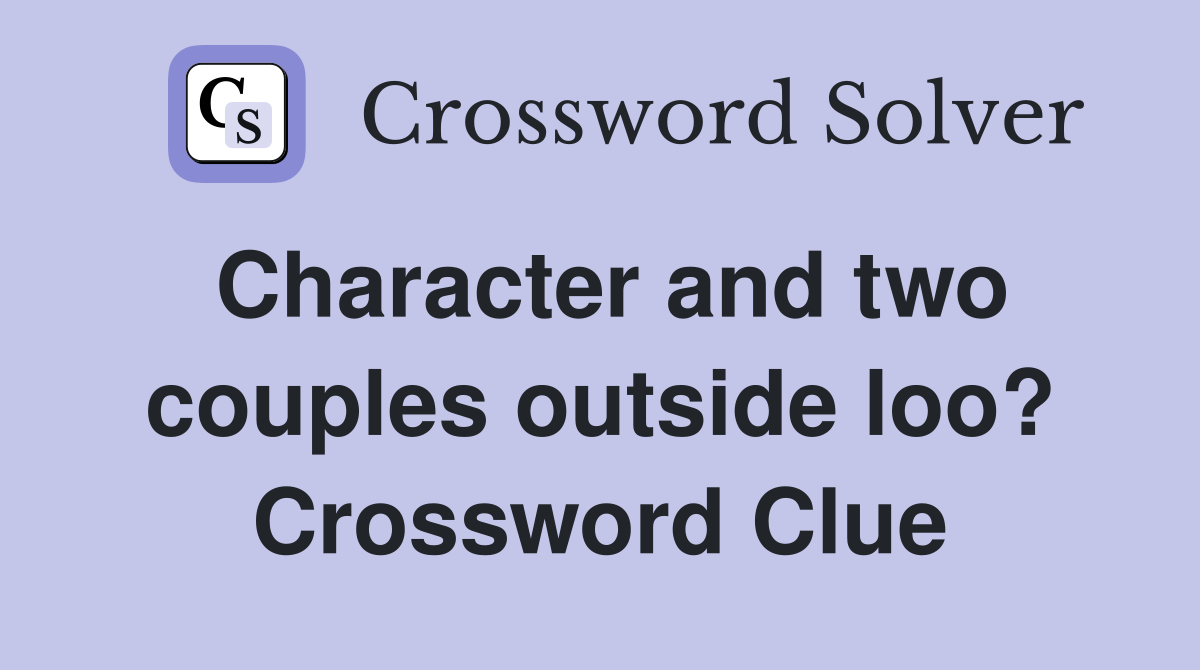 Character and two couples outside loo? Crossword Clue