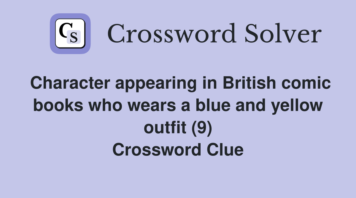 Character appearing in British comic books who wears a blue and yellow outfit (9) Crossword Clue