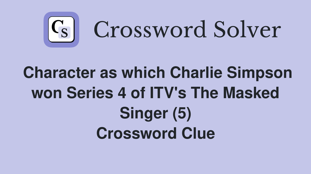 Character as which Charlie Simpson won Series 4 of ITV's The Masked Singer (5) Crossword Clue