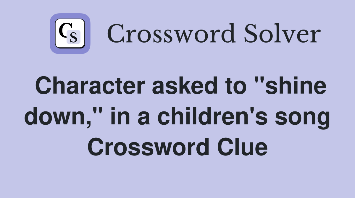 Character asked to shine down, in a childrens song - Crossword Clue  Answers - Crossword Solver