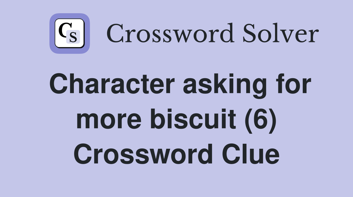 Character asking for more biscuit (6) Crossword Clue