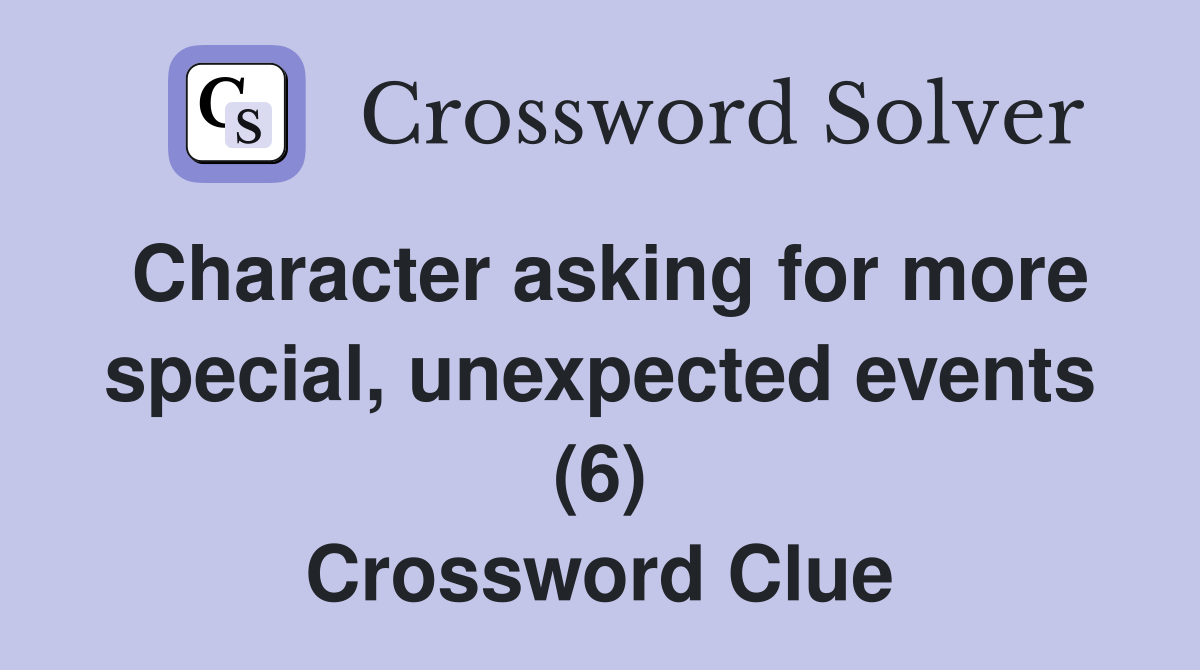 Character asking for more special, unexpected events (6) Crossword Clue