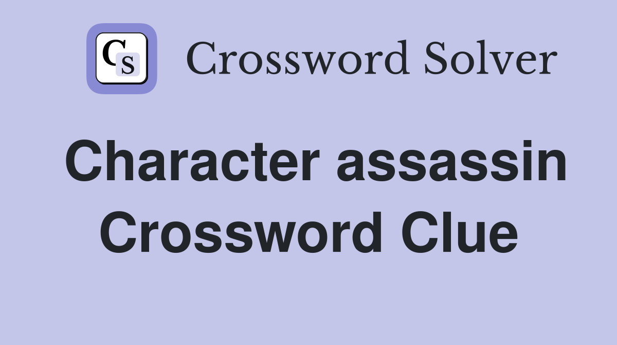Character assassin Crossword Clue