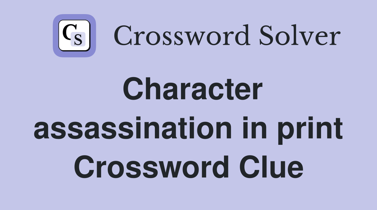Character assassination in print Crossword Clue