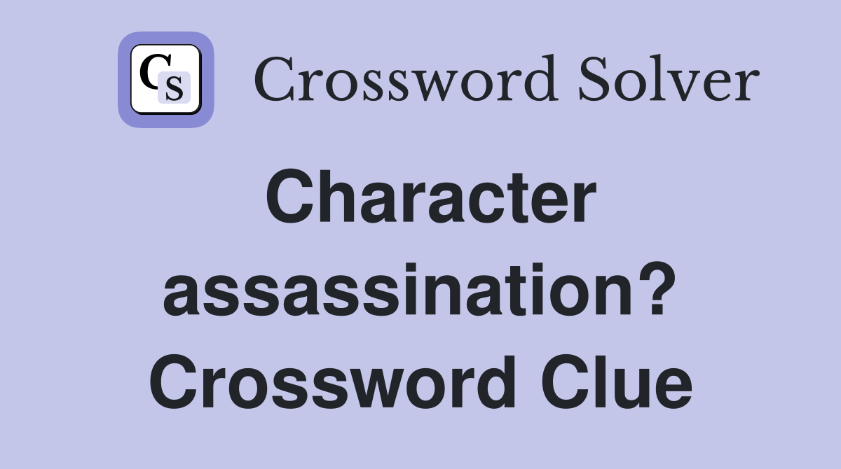 Character assassination? Crossword Clue