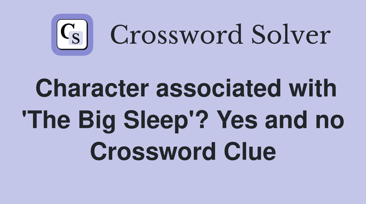 Character associated with 'The Big Sleep'? Yes and no Crossword Clue